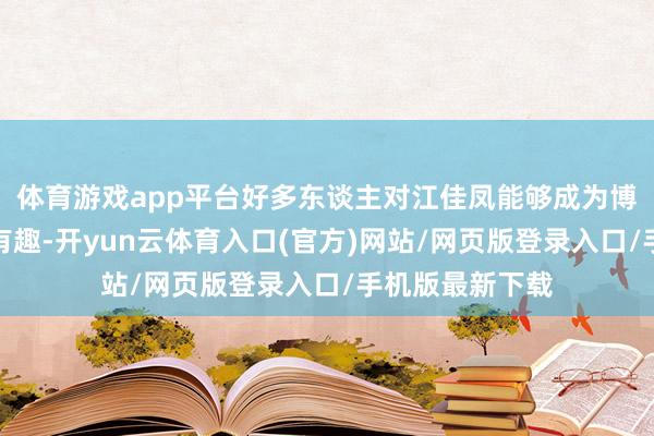 体育游戏app平台好多东谈主对江佳凤能够成为博士生导师充满有趣-开yun云体育入口(官方)网站/网页版登录入口/手机版最新下载