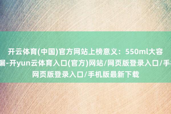开云体育(中国)官方网站上榜意义：550ml大容量+可拆卸茶漏-开yun云体育入口(官方)网站/网页版登录入口/手机版最新下载