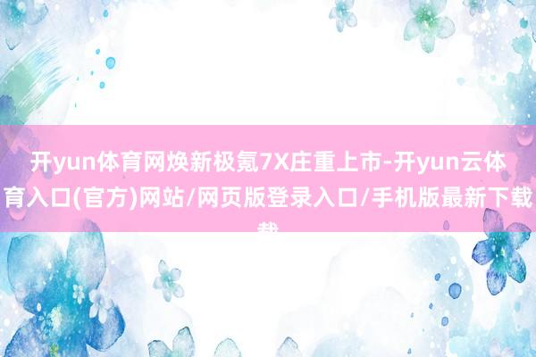 开yun体育网焕新极氪7X庄重上市-开yun云体育入口(官方)网站/网页版登录入口/手机版最新下载